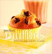 Perfect Muffins: Delicious, Easy, and Fun to Make