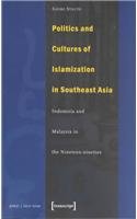 Politics and Cultures of Islamization in Southeast Asia: Malaysia-Indonesia in the Nineteen-Nineties