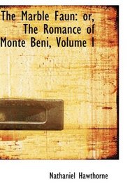 The Marble Faun: or, The Romance of Monte Beni, Volume I