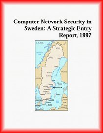 Computer Network Security in Sweden: A Strategic Entry Report, 1997 (Strategic Planning Series)