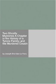 Two Ghostly Mysteries A Chapter in the History of a Tyrone Family; and the Murdered Cousin