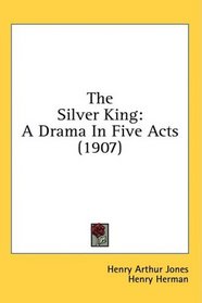 The Silver King: A Drama In Five Acts (1907)