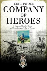 Company of Heroes: A Forgotten Medal of Honor and Bravo Company's War in Vietnam (General Military)