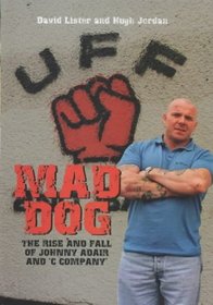 Mad Dog: The Rise and Fall of Johnny Adair and C Company