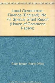 Local Government Finance (England): Special Grant Report: No. 73 (House of Commons Papers)