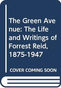 The Green Avenue: The Life and Writings of Forrest Reid, 1875-1947