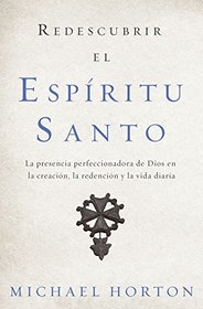 Redescubrir el Espritu Santo: La presencia perfeccionadora de Dios en la creacin, la redencin y la vida diaria (Spanish Edition)