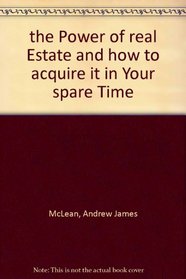 The power of real estate and how to acquire it in your spare time