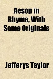 Aesop in Rhyme, With Some Originals