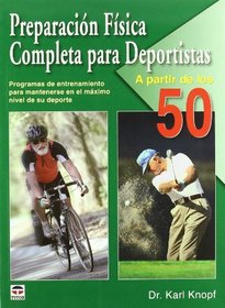 Preparacion fisica para deportistas a partir de los 50 / Total Sports Conditioning for Athletes 50+: Programas de entrenamiento para mantenerse en el maximo ... at the Top of Your Game (Spanish Edition)