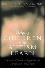 Helping Children With Autism Learn: A Guide to Treatment Approaches for Parents and Professionals