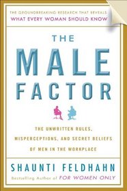 The Male Factor: The Unwritten Rules, Misperceptions, and Secret Beliefs of Men in the Workplace