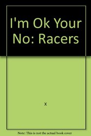 I'm Ok Your No: Racers