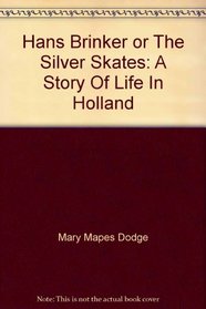 Hans Brinker or The Silver Skates: A Story Of Life In Holland