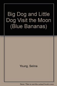 Big Dog and Little Dog Visit the Moon (Blue Bananas)