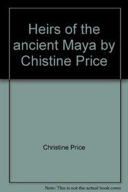 Heirs of the ancient Maya by Chistine Price; A portrait of the Lacandon Indians. Photographs by Gertrude Duby Blom.