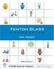 Fenton Glass Compendium: 1985-2001 (Schiffer Book for Collectors)