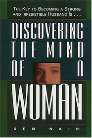 Discovering The Mind Of A Woman: The Key To Becoming A Strong And Irresistable Husband Is ...