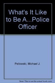 What's It Like to Be A...Police Officer (What's It Like to Be A... Series)