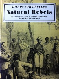 Natural Rebels: Social History of Enslaved Black Women in Barbados