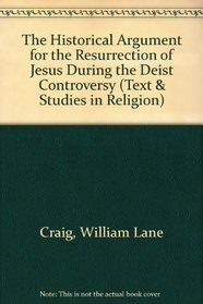 The Historical Argument for the Resurrection of Jesus During the Deist Controversy (Texts and Studies in Religion, Vol 23)