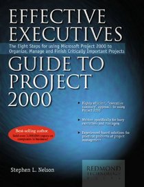 Effective Executive's Guide to Project 2000: The Eight Steps for Using Microsoft Project 2000 to Organize, Manage and Finish Critically Important Projects