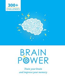 Brain Power: 300 Plus Challenges to Train Your Brain and Improve Your Memory
