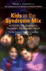 Kids in the Syndrome Mix of ADHD, LD, Asperger's, Tourette's, Bipolar and More!: The One Stop Guide for Parents, Teachers and Other Professionals