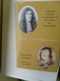 Two Antiquaries: A Selection from the Correspondence of John Aubrey and Anthony Wood