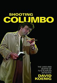 Shooting Columbo: The Lives and Deaths of TV's Rumpled Detective