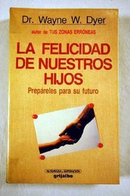 LA Felicidad De Nuestros Hijos/What Do You Really Want for Your Children (Spanish Edition)