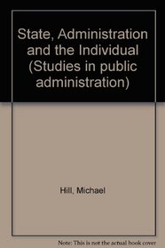 The state, administration and the individual (Studies in public administration)
