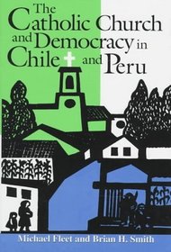 The Catholic Church and Democracy in Chile and Peru (Title from the Helen Kellogg Institute for International Studies)