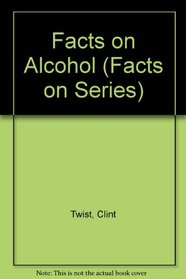 Facts on Alcohol (Facts on Series)