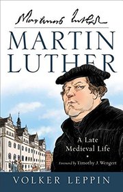 Martin Luther: A Late Medieval Life