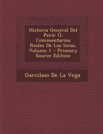 Historia General del Peru: O, Commentarios Reales de Los Incas, Volume 1 (Spanish Edition)