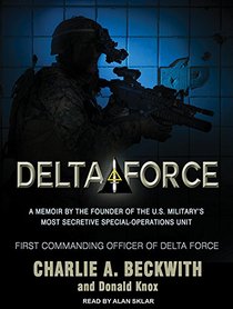 Delta Force: A Memoir by the Founder of the U.S. Military's Most Secretive Special-Operations Unit