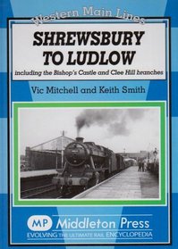 Shrewsbury to Ludlow: Including the Bishop's Castle and Clee Hill Branches (Western Main Lines)