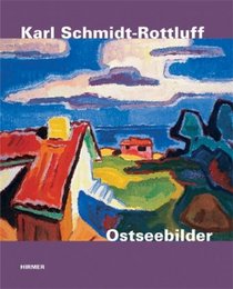 Karl Schmidt-Rottluff · Ostseebilder: Katalog zur Ausstellung in Lubeck, Kunsthalle St. Annen und Museum Behnhaus Dragerhaus - Galerie des 19. ... Brucke-Museum Berlin, 11.02.2011-17.07.2011