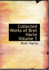 Collected Works of Bret Harte  Volume 1 (Large Print Edition)