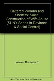 The Battered Woman and Shelters: The Social Construction of Wife Abuse (S U N Y Series in Deviance and Social Control)