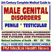 21st Century Complete Medical Guide to Male Genital Disorders, Penile and Testicular Disorders: Authoritative Government Documents, Clinical References, ... Information for Patients and Physicians