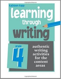 Learning Through Writing: Authentic Writing Activities for the Content Areas: Grade 4