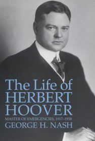 The Life of Herbert Hoover: Masters of Emergencies, 1917-1918 (Life of Herbert Hoover, Vol 3)