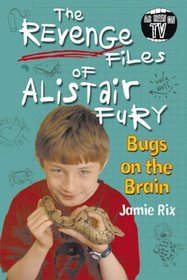The Revenge Files of Alistair Fury: Bugs on the Brain (Revenge Files of Alistair Fury)
