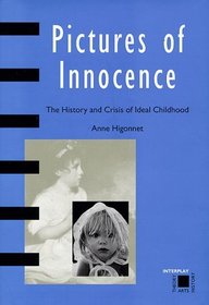 Pictures of Innocence: The History and Crisis of Ideal Childhood (Interplay)