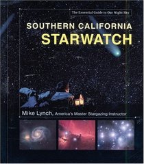 Southern California StarWatch: The Essential Guide to Our Night Sky (Starwatch: The Essential Guide to Our Night Sky)