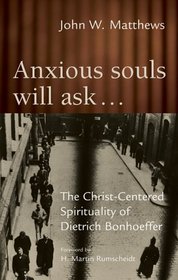 Anxious Souls Will Ask...: The Christ-Centered Sprituality of Dietrich Bonhoeffer