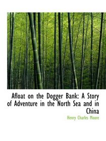 Afloat on the Dogger Bank: A Story of Adventure in the North Sea and in China