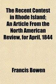 The Recent Contest in Rhode Island; An Article From the North American Review, for April, 1844